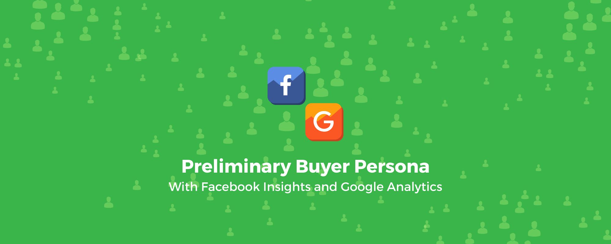 How to Create a Preliminary Buyer Persona With Facebook Insights and Google Analytics