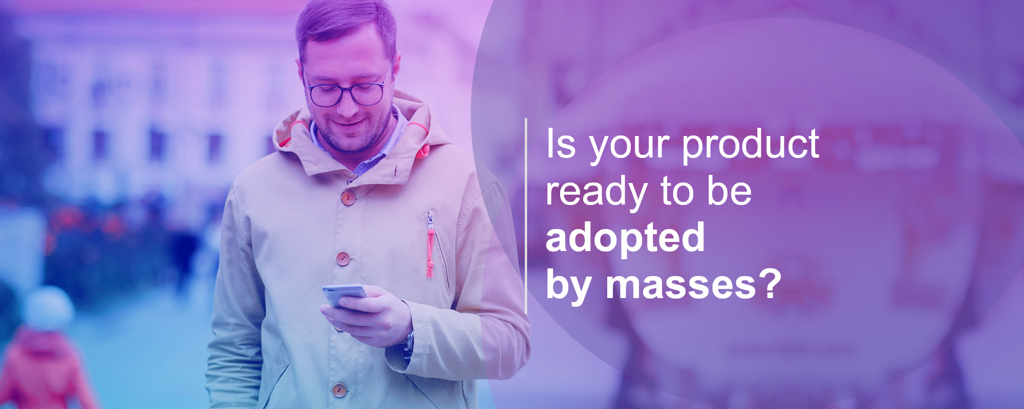 How to Ensure That Your Product or Service Will Be Adopted by Masses