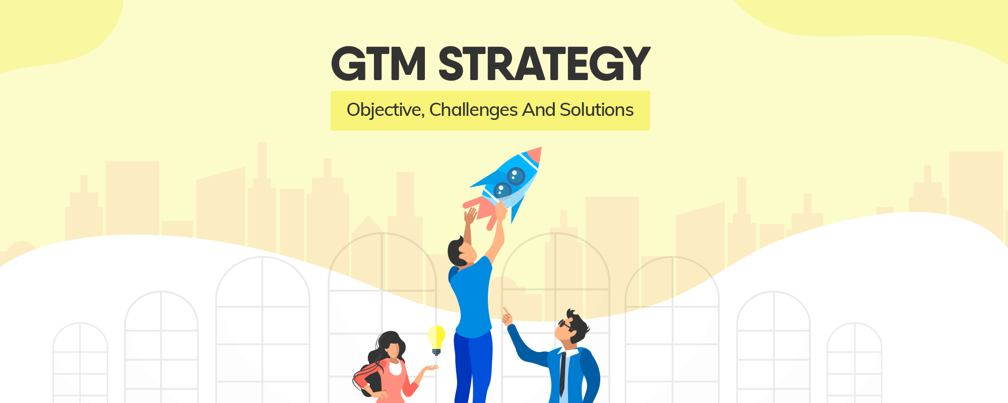 GTM Strategy: Objective, Challenges And Solutions