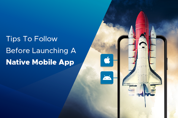 Tips To Follow Before Launching Native Mobile App -FinalThumbnailImage1